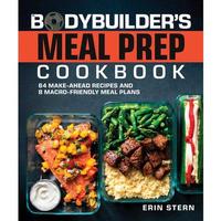 The Bodybuilder's Meal Prep Cookbook: 64 Make-Ahead Recipes and 8 Macro-Friendly Meal Plans -- Erin Stern - Paperback