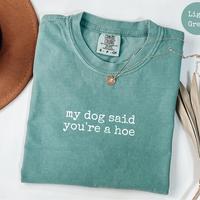 Comfort Colors My Dog Said You're a Hoe T-Shirt, Funny Pet Lover Graphic for Women or Men, Dog Humor TShirt, Trendy Sarcastic...