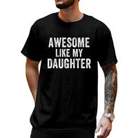 cotton Awesome Like My Daughter Funny Father’s Day Humor Proud Dad T-Shirt casual Fashion graphic tees women Fabric Menswea...