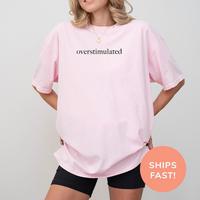 Comfort Colors Overstimulated T-Shirt, Soft Cotton Crewneck Shirt for Men and Women, Gift for Him or Her, Unisex Stylish