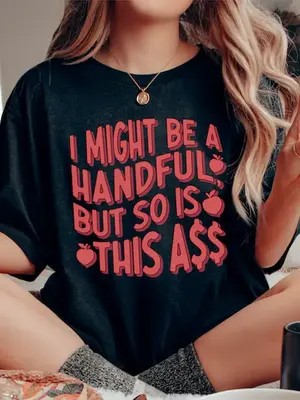 I Might Be A Handful, But So Is This Ass ~ Unisex Apparel Printed In The USA!