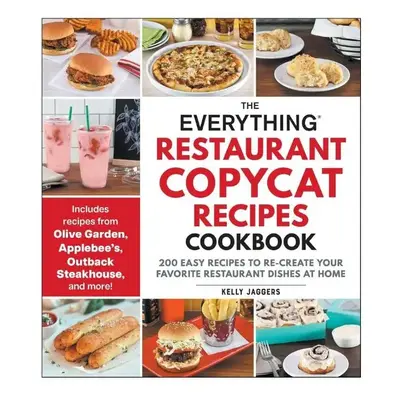 The Everything Restaurant Copycat Recipes Cookbook: -- Most Requested Copycat Recipes: Restaurant Favorites Made Simple 300+ ...