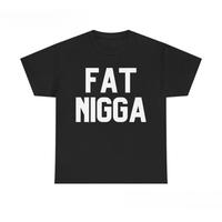 Funny Fat Nigga Unisex Shirt, Funny Shirt, Offensive Shirt, Humorous Oversized T-shirt, Offensive Novelty Top, Bold Statement...