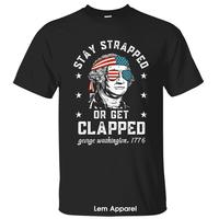 Funny 4th Of July Stay Strapped Or Get Clapped George Washington 1776 T-Shirt, Independence Day Patriotic Front Design Unisex...