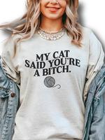 My Cat Said You're A Bit. ~ Unisex T-shirts, Sweatshirts, Raglans and Tank Tops Relaxed Fit Printed In The USA