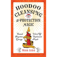 Hoodoo Cleansing and Protection Magic: Banish Negative Energy and Ward Off Unpleasant People, by Miss Aida