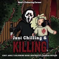 Just Chilling & Killing: Cosy Adult Colouring Book Inspired By Horror Movies Paperback