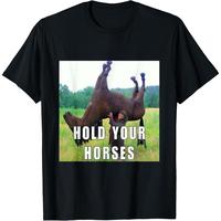 Hold Your Horse Funny Meme For Men Women T-Shirt