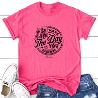 Have The Day You Deserve Apparel, Proudly Printed In The USA, Tee / Tank / V Neck Gray / White / Blue / Hot Pink, #sassy #cut...