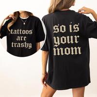 Tattoos Are Trashy And So Is Your Mom T-Shirt Womenswear