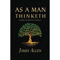As a Man Thinketh - The Original 1902 Classic (includes The Mastery of Destiny) (Reader's Library Classics)