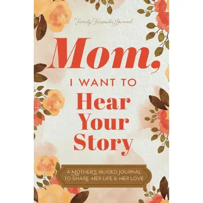 Mom, I Want to Hear Your Story: A Mother’s Guided Journal To Share Her Life & Her Love (Hear Your Story Books) Paperback