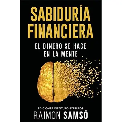 SabidurĂa Financiera: El Dinero se hace en la Mente (Spanish Edition) - Aprende a Gestionar el Dinero