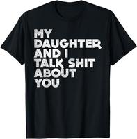 My Daughter And I Talk Shit About You Funny Dad Men Gift T-Shirt