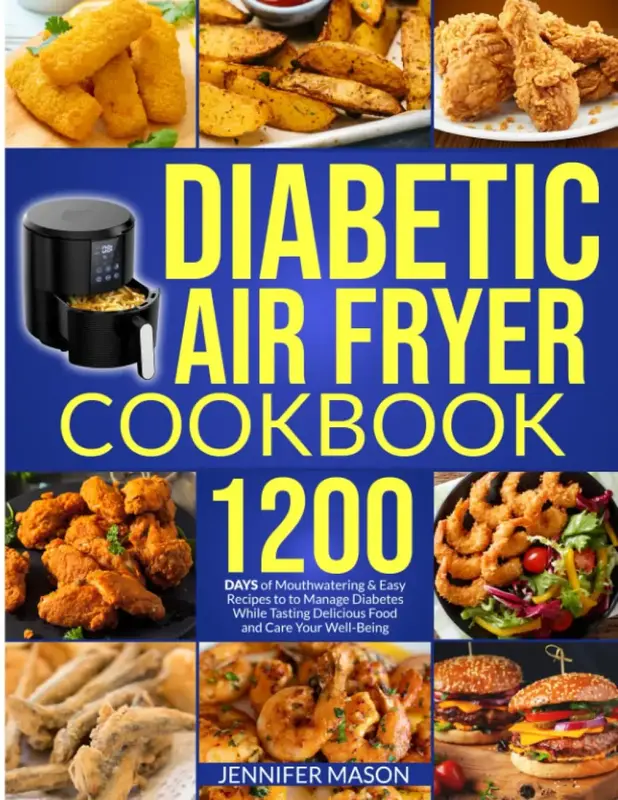 Diabetic Air Fryer Cookbook: 1200 Days of Mouthwatering & Easy Recipes to Manage Diabetes While Tasting Delicious Food and Ca...