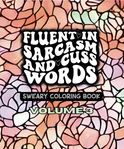 Fluent In Sarcasm and Cuss Words - Volume THREE (3) - A Sweary Motivational Adult Coloring Book - 49 Unique Designs - 7.5 x...