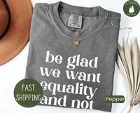 Comfort Colors Be Glad We Want Equality and Not Revenge Shirt, Pro Roe Feminist T-Shirt, Intersectional Feminism Tee, Reprodu...
