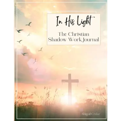 The Christian Shadow Work Journal: In His Light