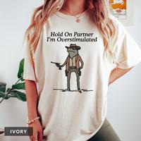 Hold On Partner Im Overstimulated Sweatshirt, Cowboy Frog Sweatshirt, Gen Z Shirt Funny Meme Sweatshirt Unisex