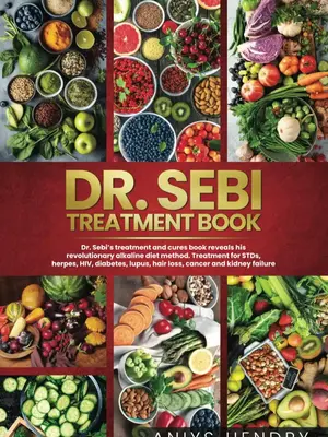 Dr. Sebi's Treatment Book: A Comprehensive Guide to Healing for Stds, Herpes, HIV, Diabetes, Lupus, Hair Loss, Kidney Stones,...