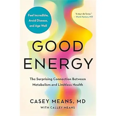 Good Energy: The Surprising Connection Between Metabolism and Limitless Health
