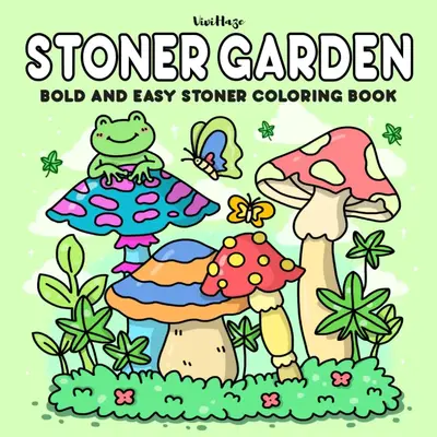 Stoner Garden: Bold and Easy Stoner Coloring Book for 420 Gardeners Featuring Adorable Inspired Gardens for Relaxation and Un...