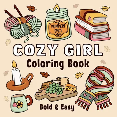 Cozy Girl Coloring Book: Bold and Easy Hygge Inspired Designs for Adults and Teens. Simple, Cute Illustrations with Thick Lin...