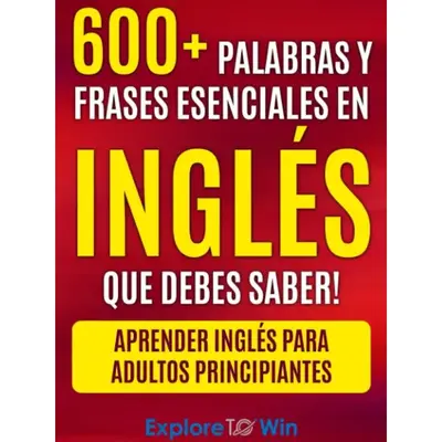 Más de 600 palabras y frases esenciales en inglés que debes saber: Aprender inglés para adultos principiantes