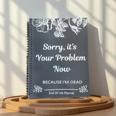 End of Life Planner: Sorry, It’s Your Problem Now, Because I'm Dead, Funny Notebook Book Notepad, Simple Business Office Bo...