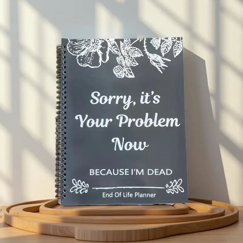 End of Life Planner: Sorry, It’s Your Problem Now, Because I'm Dead, Funny Notebook Book Notepad, Simple Business Office Bo...