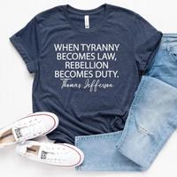 Tyranny Shirt, Rebellion Shirt, When Tyranny Becomes Law, Rebellion Becomes Duty, Thomas Jefferson Shirt, Anti Tyranny, Freed...
