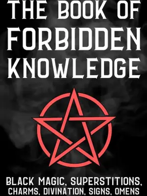 The Book Of Forbidden Knowledge: Black Magic, Superstitions, Charms, Divination, Signs, Omens, Etc.