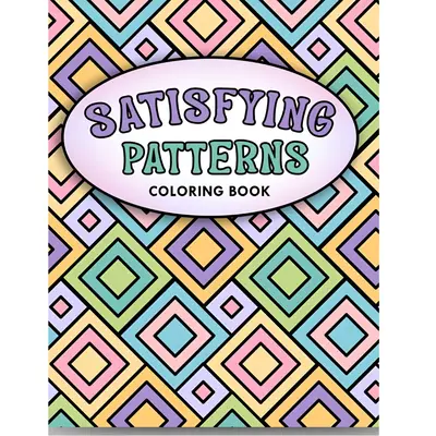 Satisfying Patterns Coloring Book Bold and Easy Designs With Simple Geometric and Cute Illustrations stress-free coloring rel...