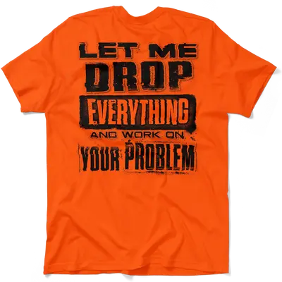 Drop Everything - Safety Orange T-Shirt