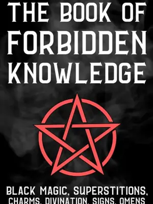 The Book Of Forbidden Knowledge: Black Magic, Superstitions, Charms, Divination, Signs, Omens, Etc.