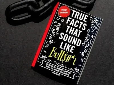 True Facts That Sound Like Bull$#*t: 500 Insane-But-True Facts That Will Shock and Impress Your Friends (1) (Mind-Blowing Tru...