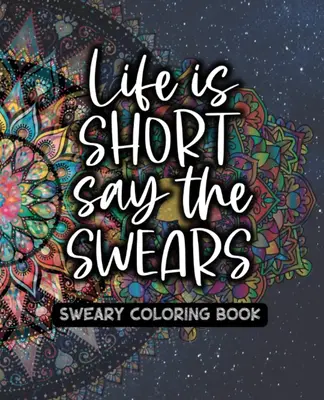 Life Is Short - Say The Swears - Sweary Adult Coloring Book (TARIFF FREE - NO IMPORT CHARGES) - Created and Designed By Feist...