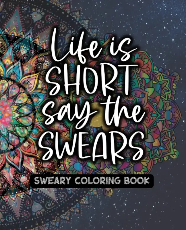 Life Is Short - Say The Swears - Sweary Adult Coloring Book (TARIFF FREE - NO IMPORT CHARGES) - Created and Designed By Feist...