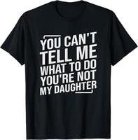 You Can't Tell Me What To Do You're Not My Daughter - Funny Dad Shirt - Dad Gift - Father's Day Gift Graphic tees