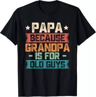 Papa Because Grandpa is For Old Guys Funny Dad Gift T-Shirt, Father's Dad Gifts Idea, Father's Dad Shirt, Ideal Father's Day ...