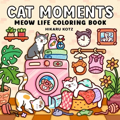 Cat Moments: Meow Life Coloring Book for Adults and Teens Feline Friends Adorable Illustrations Mischievous Adventures