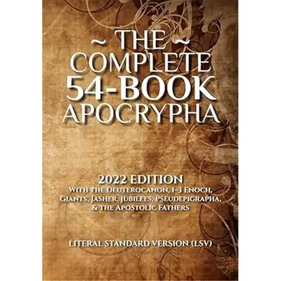 The Complete 54-Book Apocrypha: 2022 Edition With the Deuterocanon, 1-3 Enoch, Giants, Jasher, Jubilees, Pseudepigrapha, & th...