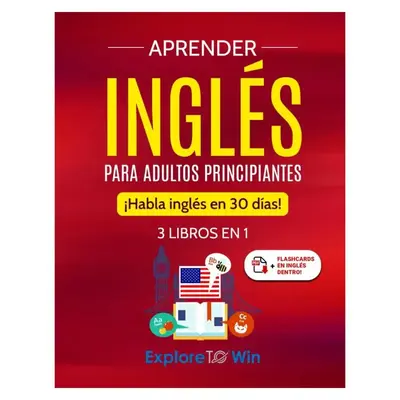 Aprender inglĂ©s para adultos principiantes: 3 libros en 1: ¡Habla inglĂ©s en 30 dĂas! (Spanish Edition)