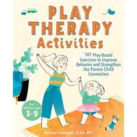 Play Therapy Activities: 101 Play-Based Exercises to Improve Behavior and Strengthen the Parent-Child Connection -- Melissa L...