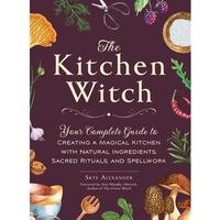 The Kitchen Witch: Your Complete Guide to Creating a Magical Kitchen with Natural Ingredients, Sacred Rituals, and Spellwork ...