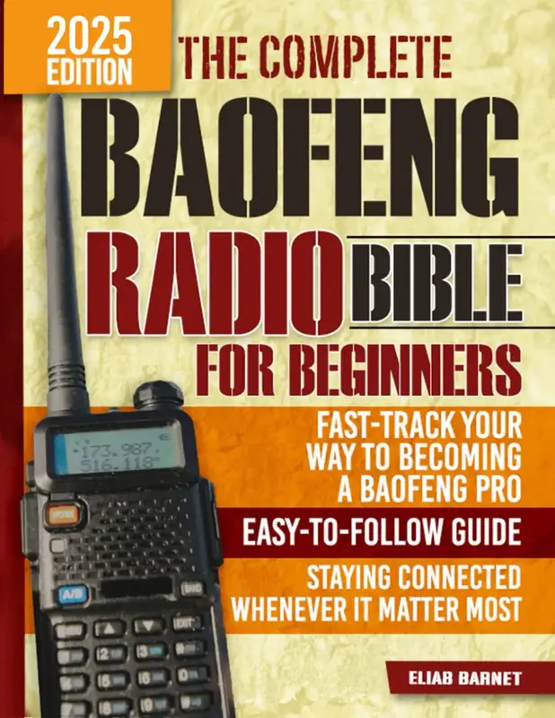 The Complete Baofeng Radio Bible Book for Beginners: Fast-Track Your Way to Becoming a Baofeng Pro with an Easy-to-Follow Gui...