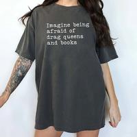 Imagine Being Afraid of Drag Queens and Books Comfort Colors Shirt, LGBTQ Pride T-shirt, Drag Culture Supporters Graphic Tee,...
