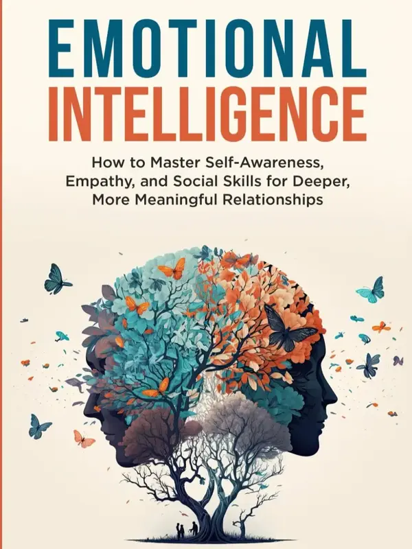 Emotional Intelligence: How To Master Self-Awareness, Empathy, and Social Skills for Deeper, More Meaningful Relationships (E...