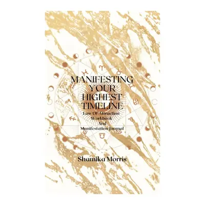 Manifesting your highest timeline : Law of attraction workbook and Manifestation journal
