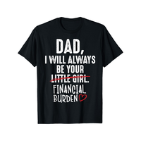 Father's Day Gift Dad I Will Always Be Your Little Girl Financial Burden Gift T-Shirt Graphic Graphic Tees